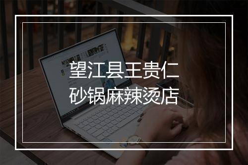 望江县王贵仁砂锅麻辣烫店