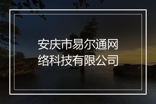 安庆市易尔通网络科技有限公司