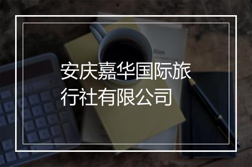 安庆嘉华国际旅行社有限公司