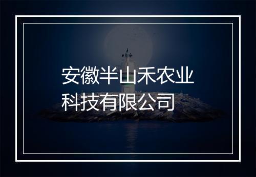 安徽半山禾农业科技有限公司