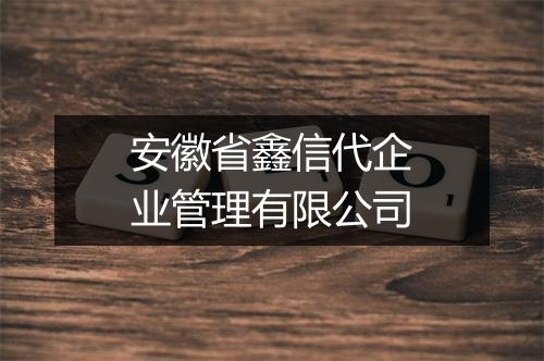 安徽省鑫信代企业管理有限公司