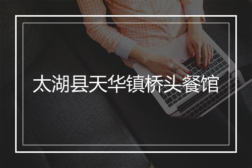 太湖县天华镇桥头餐馆