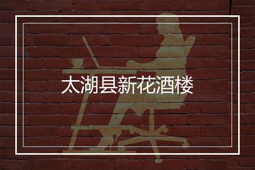 太湖县新花酒楼