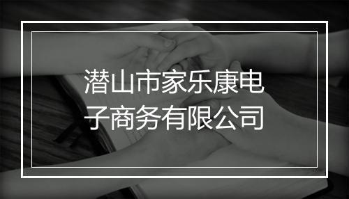潜山市家乐康电子商务有限公司