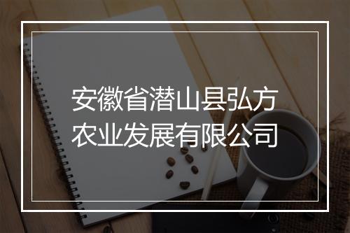 安徽省潜山县弘方农业发展有限公司
