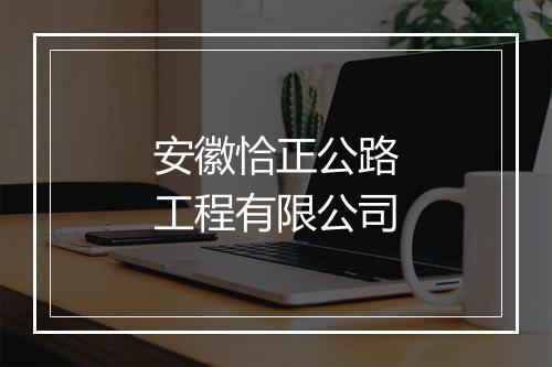 安徽恰正公路工程有限公司