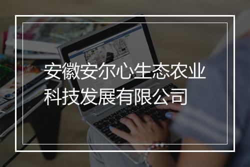 安徽安尔心生态农业科技发展有限公司
