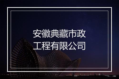 安徽典藏市政工程有限公司
