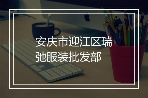 安庆市迎江区瑞弛服装批发部