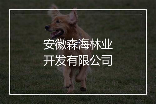 安徽森海林业开发有限公司