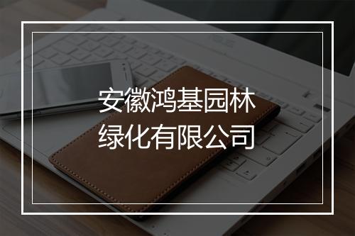 安徽鸿基园林绿化有限公司