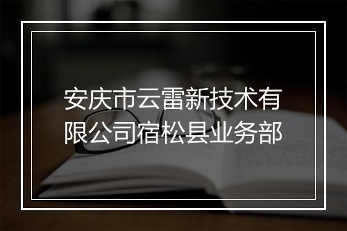 安庆市云雷新技术有限公司宿松县业务部