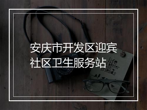 安庆市开发区迎宾社区卫生服务站