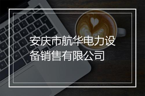 安庆市航华电力设备销售有限公司