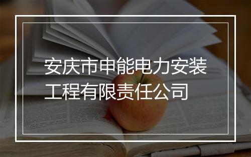 安庆市申能电力安装工程有限责任公司