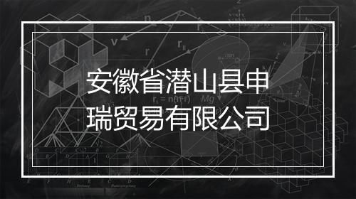 安徽省潜山县申瑞贸易有限公司