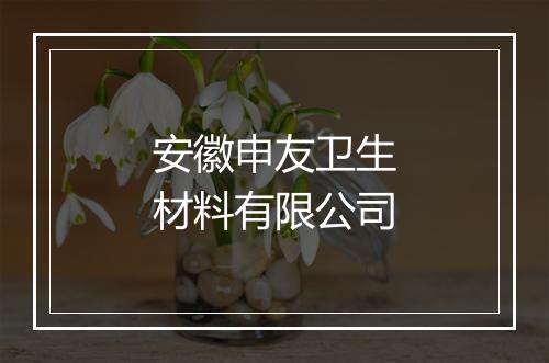 安徽申友卫生材料有限公司