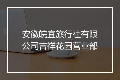 安徽皖宜旅行社有限公司吉祥花园营业部