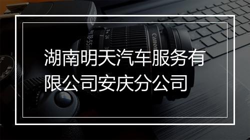 湖南明天汽车服务有限公司安庆分公司
