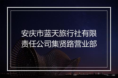安庆市蓝天旅行社有限责任公司集贤路营业部