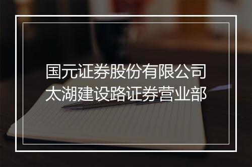 国元证券股份有限公司太湖建设路证券营业部