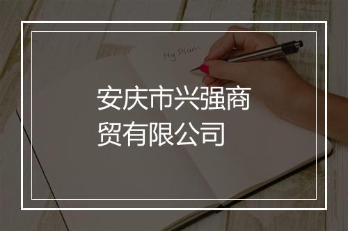 安庆市兴强商贸有限公司