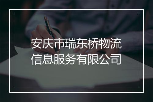 安庆市瑞东桥物流信息服务有限公司