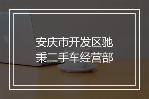 安庆市开发区驰秉二手车经营部