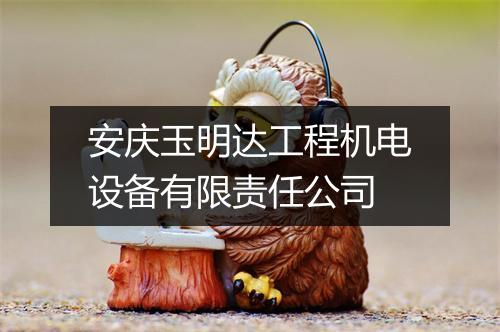 安庆玉明达工程机电设备有限责任公司