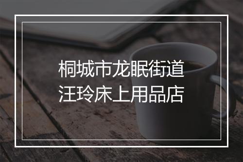 桐城市龙眠街道汪玲床上用品店