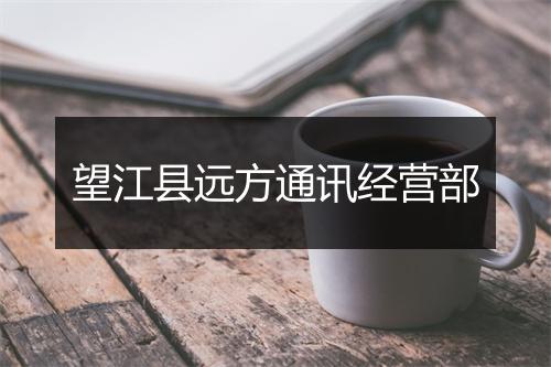 望江县远方通讯经营部