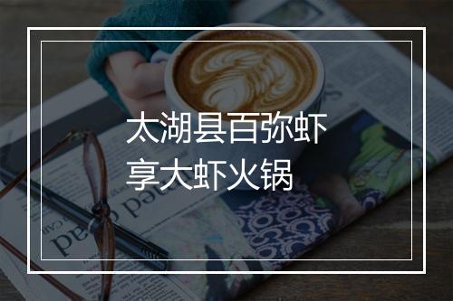 太湖县百弥虾享大虾火锅