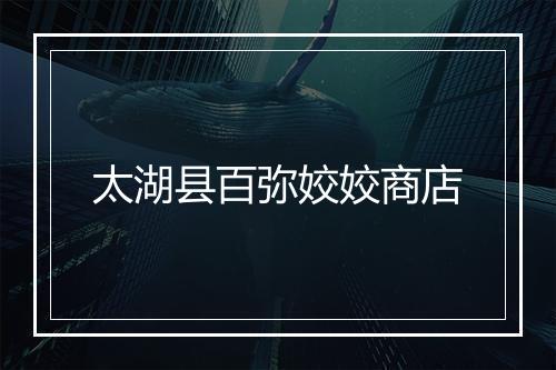 太湖县百弥姣姣商店