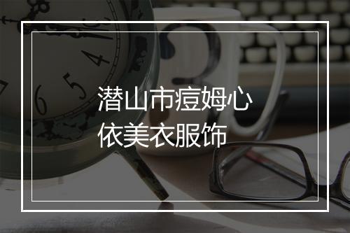 潜山市痘姆心依美衣服饰