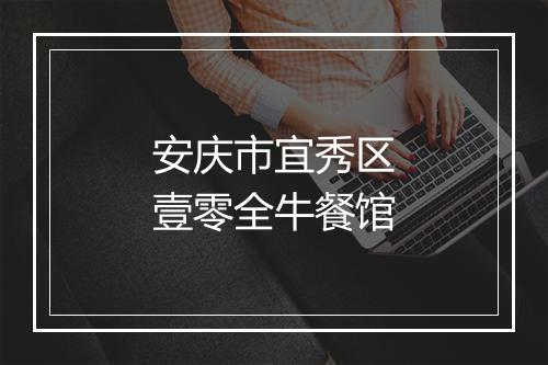 安庆市宜秀区壹零全牛餐馆