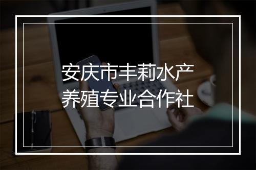 安庆市丰莉水产养殖专业合作社