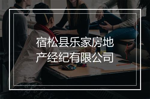 宿松县乐家房地产经纪有限公司