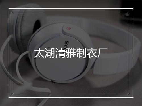 太湖清雅制衣厂