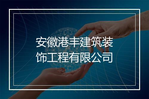 安徽港丰建筑装饰工程有限公司