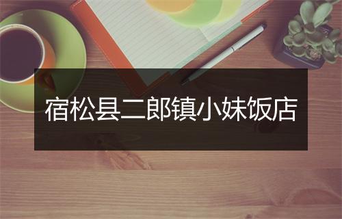 宿松县二郎镇小妹饭店