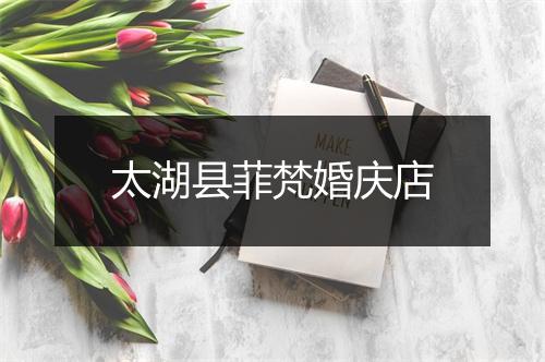 太湖县菲梵婚庆店