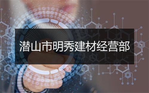 潜山市明秀建材经营部