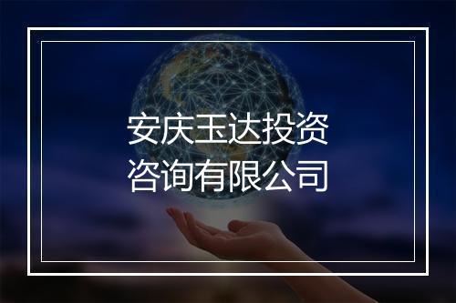 安庆玉达投资咨询有限公司