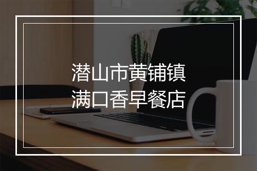 潜山市黄铺镇满口香早餐店
