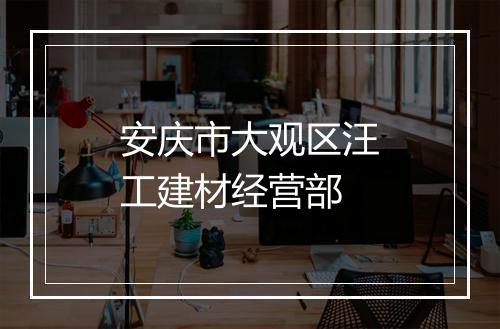 安庆市大观区汪工建材经营部