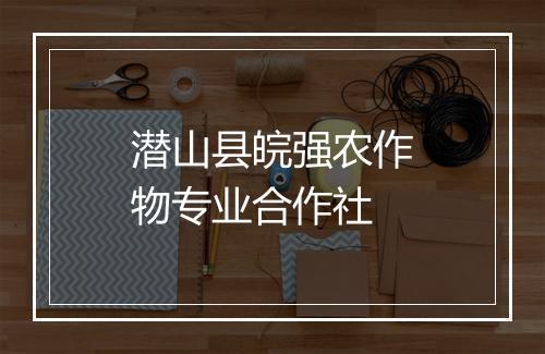潜山县皖强农作物专业合作社