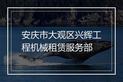 安庆市大观区兴辉工程机械租赁服务部