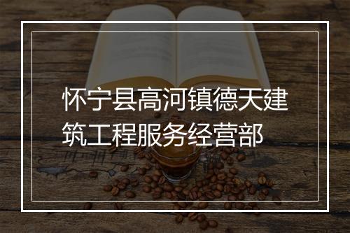 怀宁县高河镇德天建筑工程服务经营部