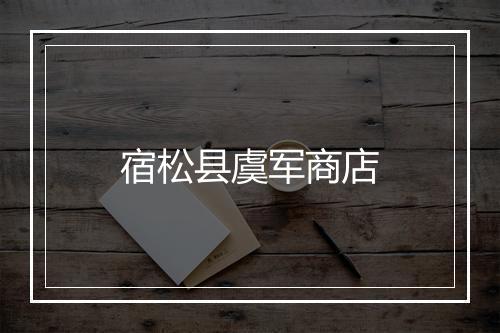 宿松县虞军商店