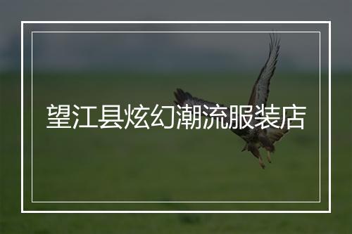 望江县炫幻潮流服装店